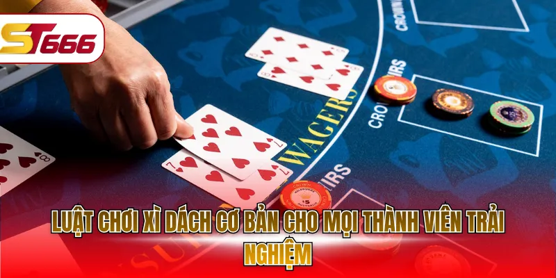Luật chơi Xì Dách cơ bản cho mọi thành viên trải nghiệm